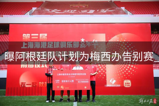 曝阿根廷队计划为梅西办告别赛 或遭球王婉拒